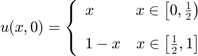 $$u(x,0) = \left\{\begin{array}{lc} x & x \in \left[0,\frac{1}{2}\right) \\[10pt] 1-x & x \in \left[\frac{1}{2},1\right] \end{array}\right.$$